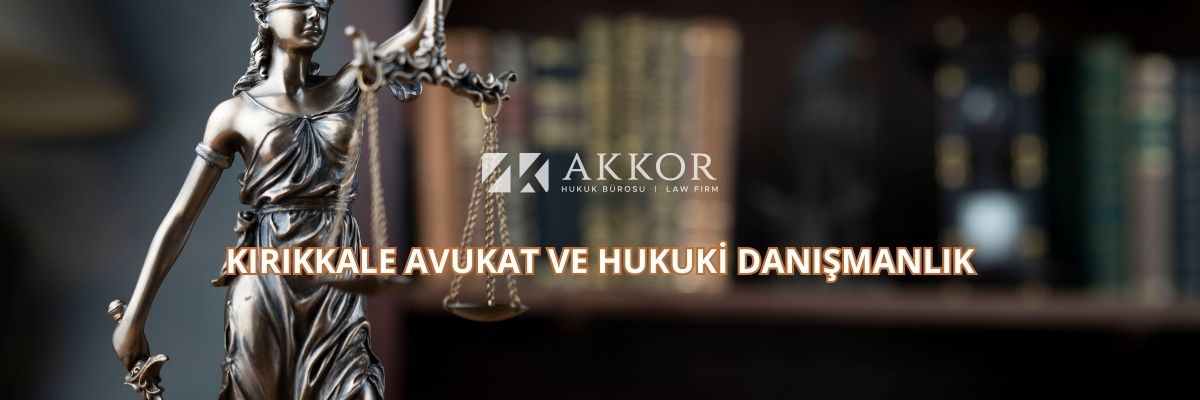 Kırıkkale Avukat Akkor Hukuk Bürosu